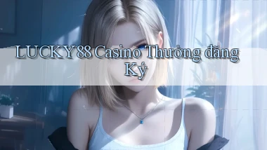 lucky88 casino thưởng đăng ký