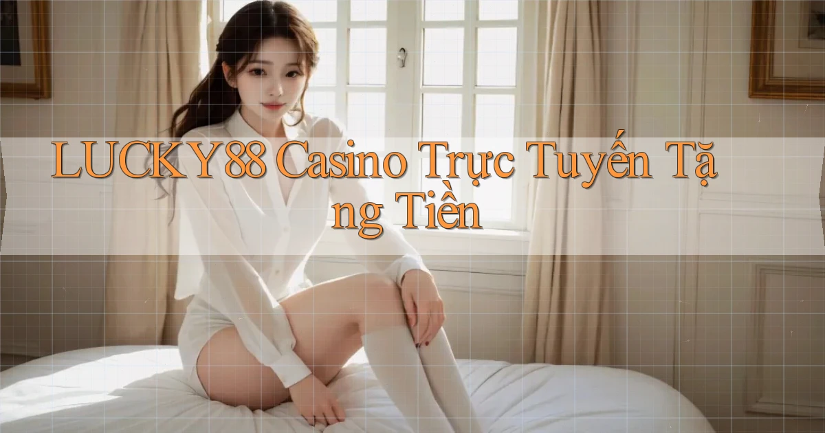 lucky88 casino trực tuyến tặng tiền