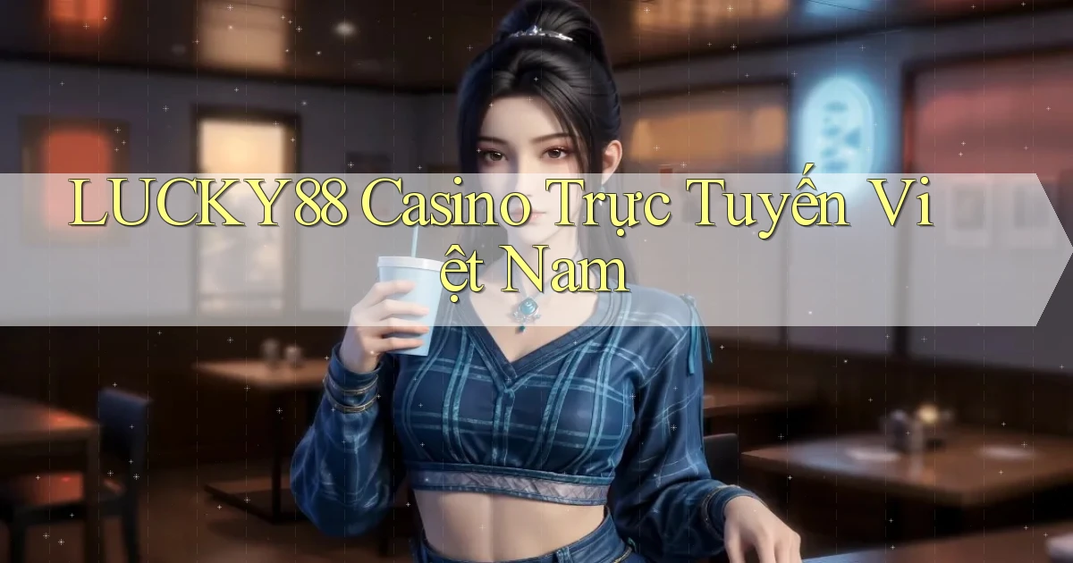 lucky88 casino trực tuyến việt nam