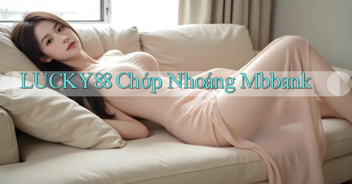 lucky88 chớp nhoáng mbbank
