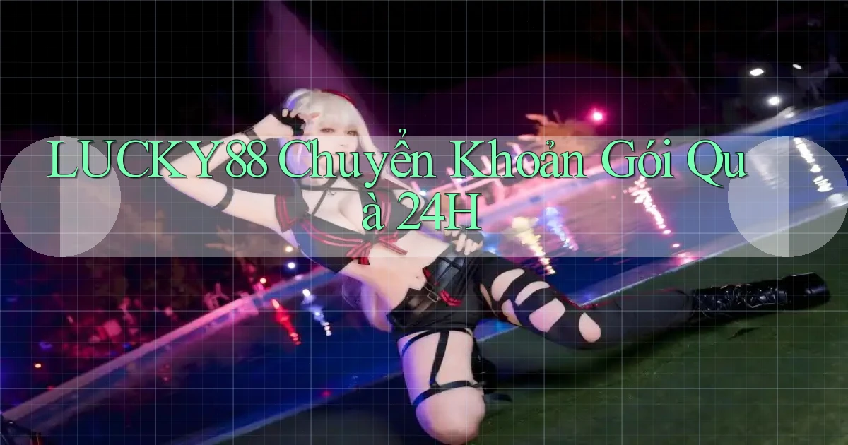 lucky88 chuyển khoản gói quà 24h