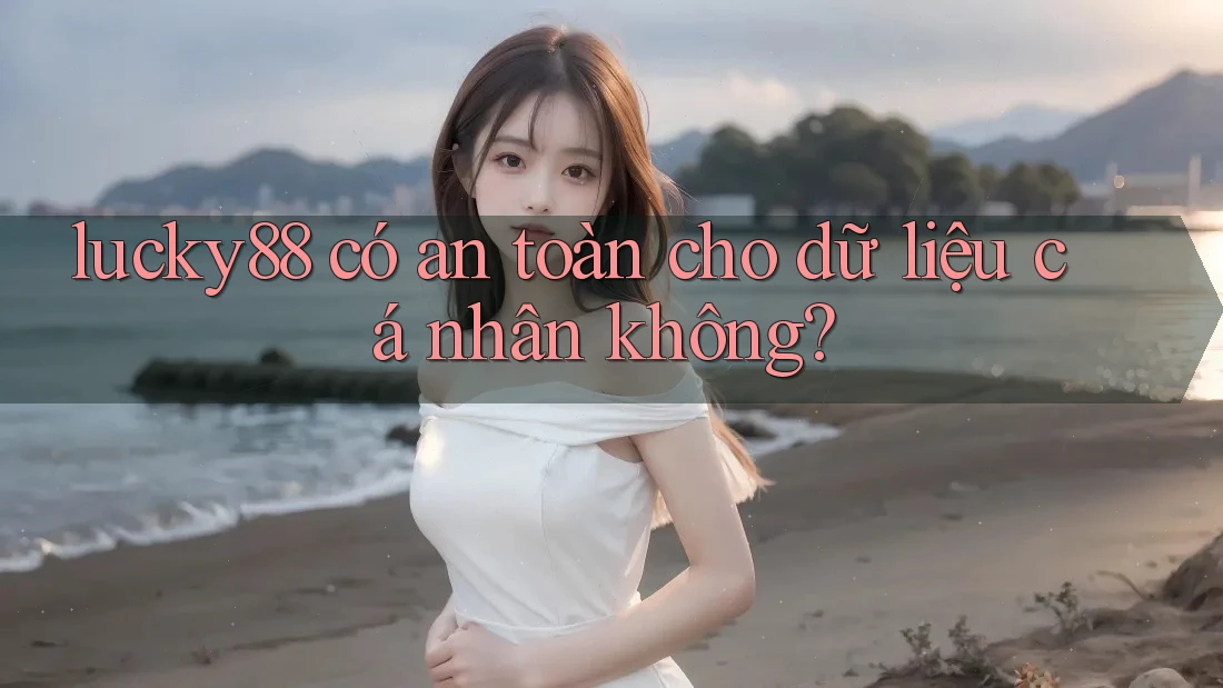 lucky88 có an toàn cho dữ liệu cá nhân không?