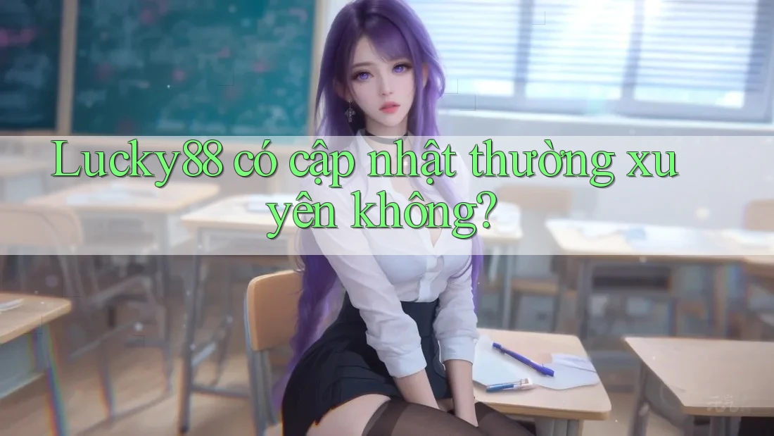 Lucky88 có cập nhật thường xuyên không?