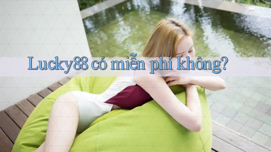 Lucky88 có miễn phí không?
