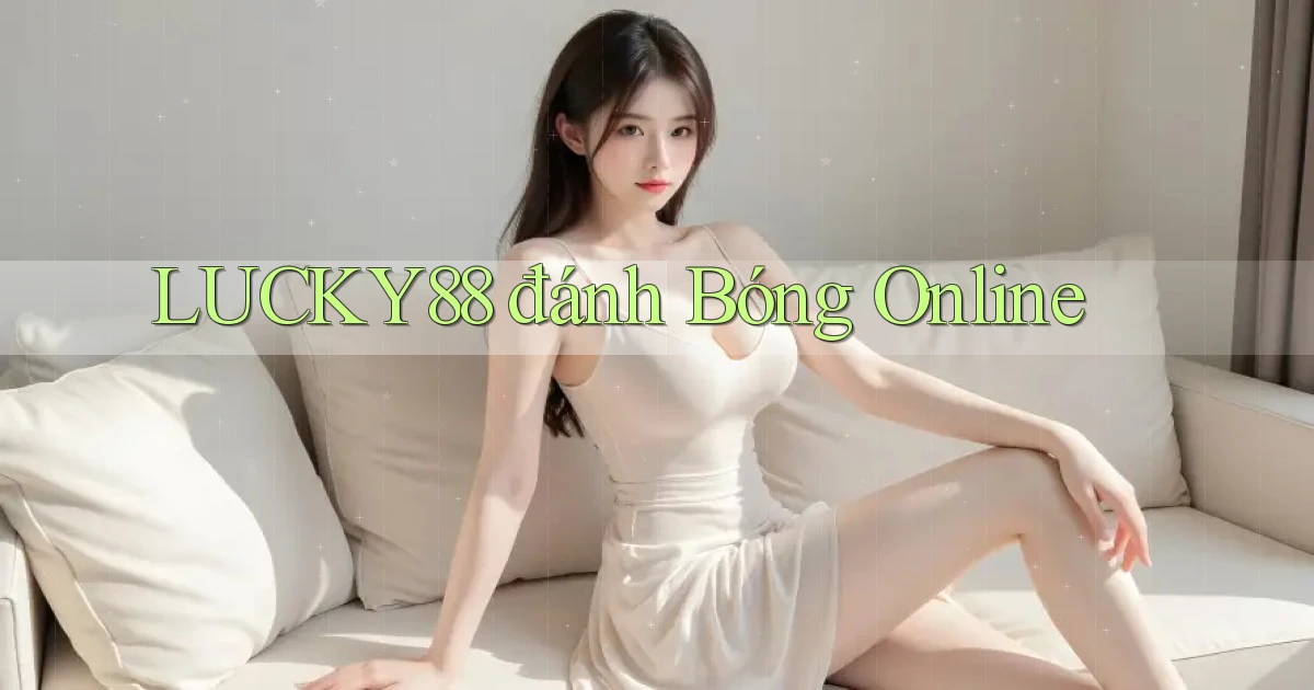 lucky88  đánh bóng online