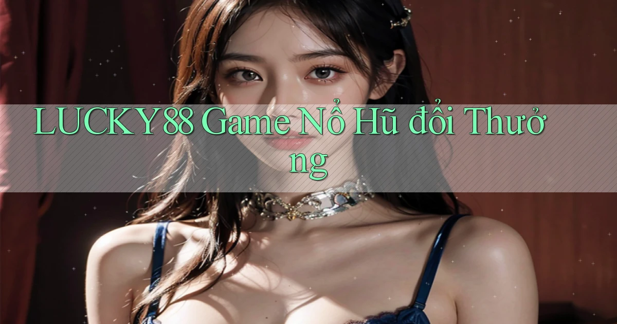lucky88  game nổ hũ đổi thưởng