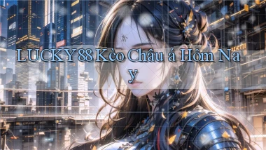 lucky88  kèo châu á hôm nay