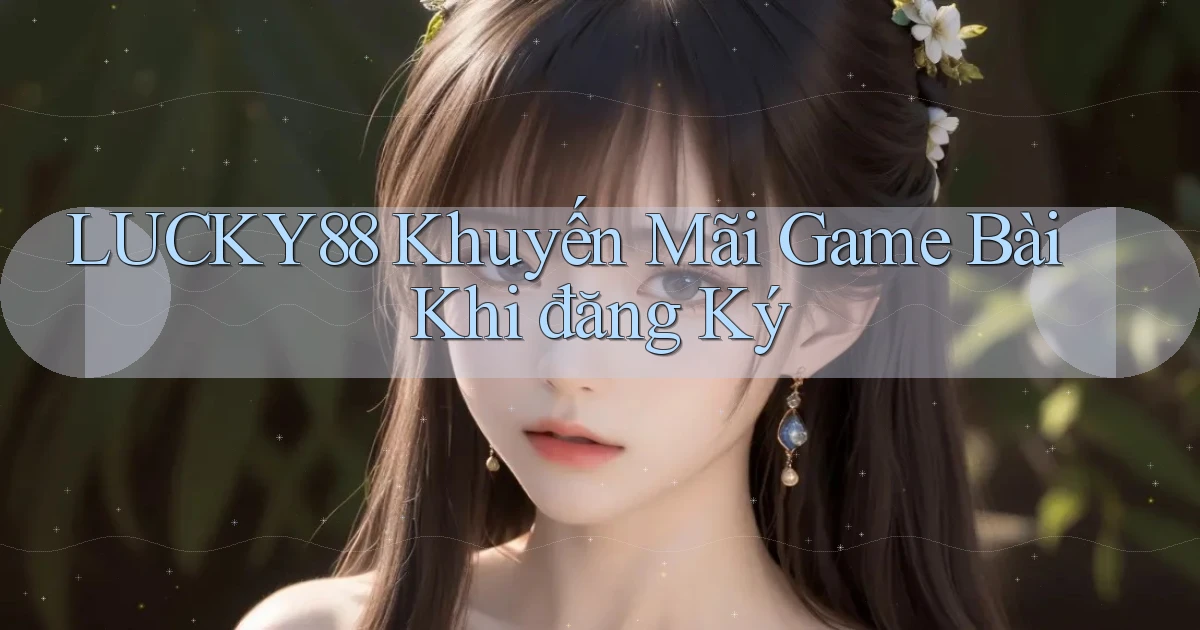 lucky88  khuyến mãi game bài khi đăng ký