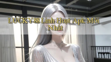 lucky88 linh hoạt apk mới nhất