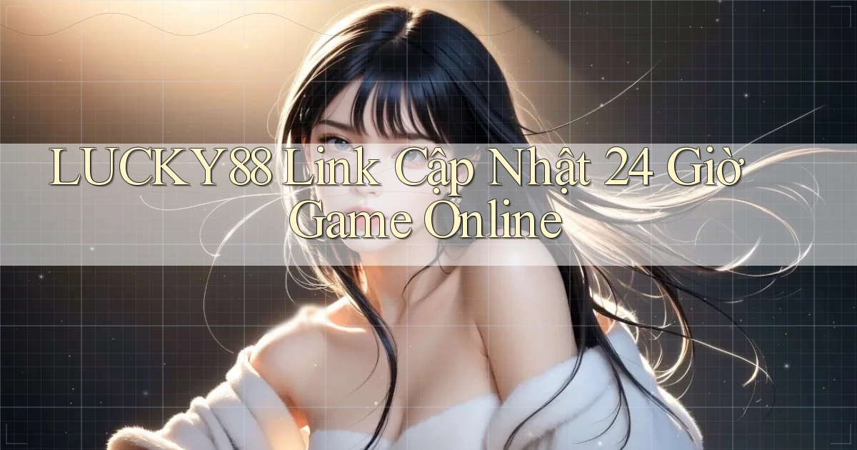lucky88   Link Cập Nhật 24 Giờ ｜ Game Online