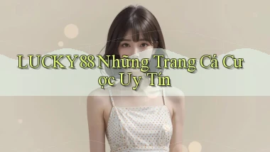 lucky88  những trang cá cược uy tín