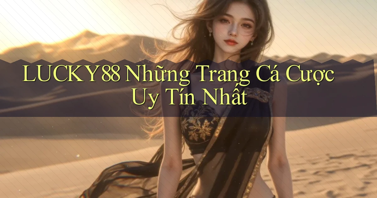 lucky88  những trang cá cược uy tín nhất