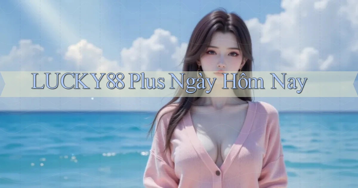 lucky88 plus ngày hôm nay