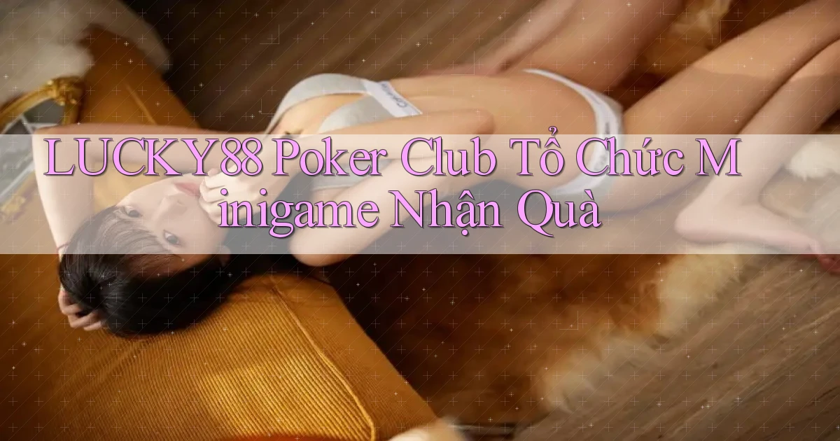 lucky88  poker club tổ chức minigame nhận quà