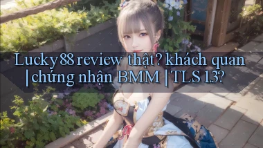 Lucky88 review thật khách quan chứng nhận BMM TLS 1.3