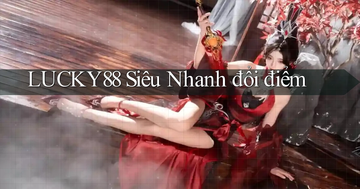 lucky88 siêu nhanh đổi điểm