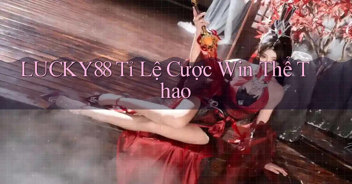 lucky88  tỉ lệ cược win thể thao