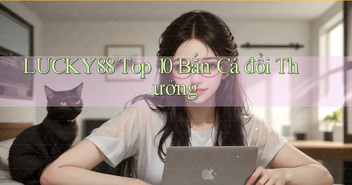 lucky88  top 10 bắn cá đổi thưởng