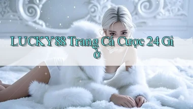 lucky88 trang cá cược 24 giờ