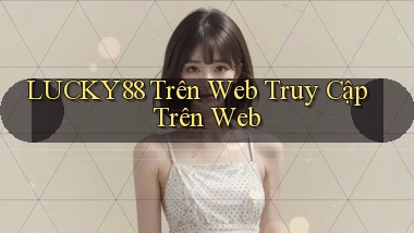 lucky88 trên web truy cập trên web