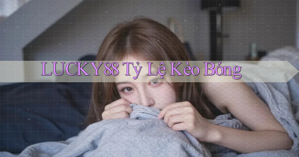 lucky88  tỷ lệ kèo bóng