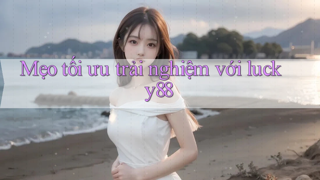 Mẹo tối ưu trải nghiệm với Lucky88 Mẹo tối ưu trải nghiệm với Lucky88