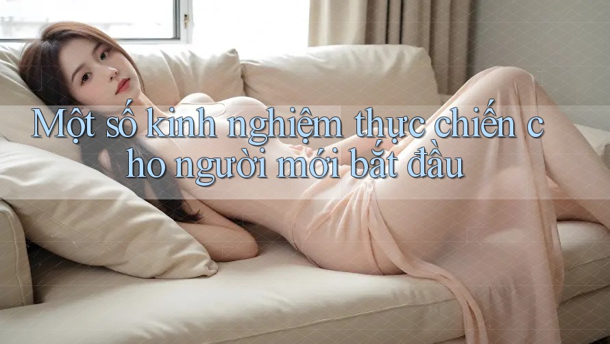 Một số kinh nghiệm thực chiến cho người mới bắt đầu