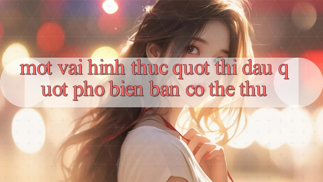 Một Vài Hình Thức " Thi Đấu" Phổ Biến Bạn Có Thể Thử Một Vài Hình Thức " Thi Đấu" Phổ Biến Bạn Có Thể Thử