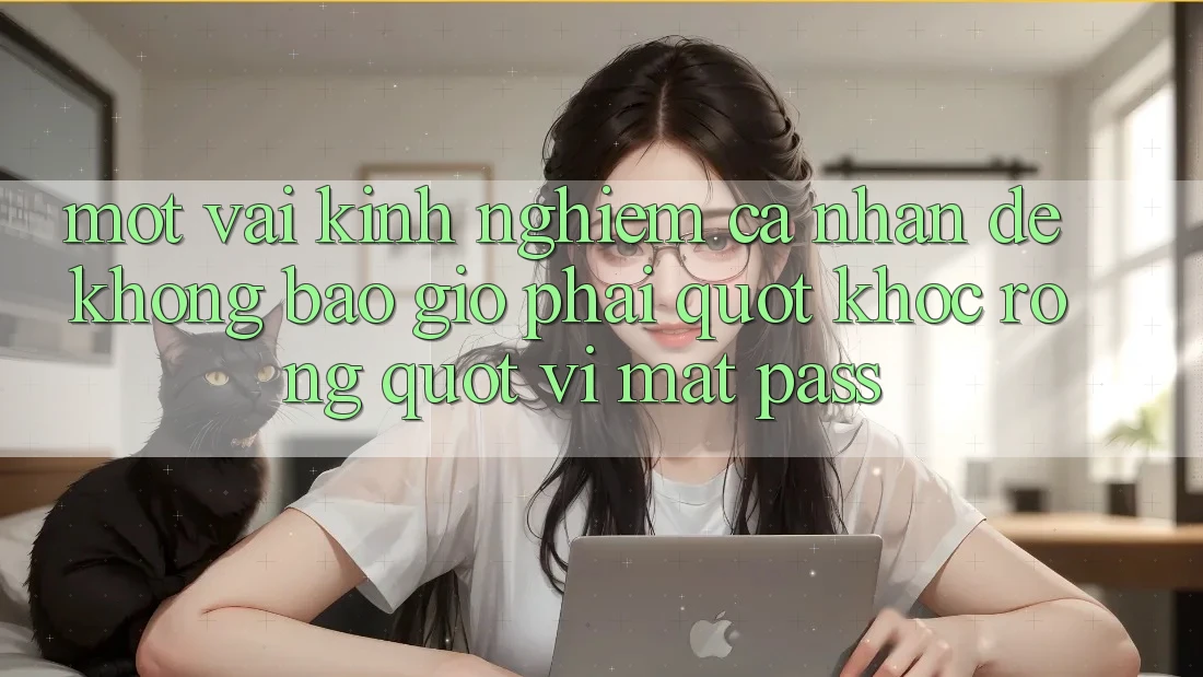 Một vài kinh nghiệm cá nhân để không bao giờ phải " khóc ròng" vì mất pass