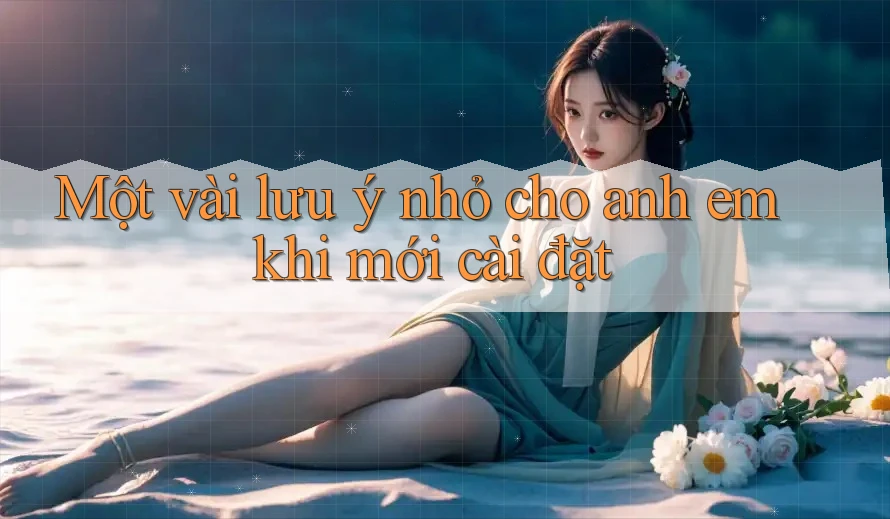 Một vài lưu ý nhỏ cho anh em khi mới cài đặt