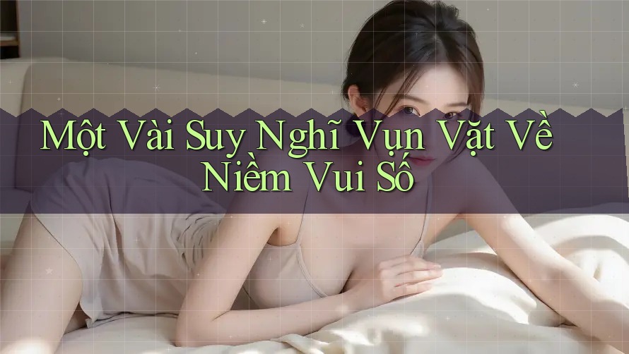 Một Vài Suy Nghĩ Vụn Vặt Về Niềm Vui Số Một Vài Suy Nghĩ Vụn Vặt Về Niềm Vui Số