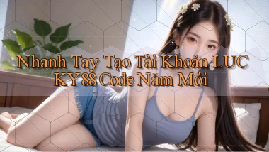 nhanh tay tạo tài khoản lucky88 code năm mới