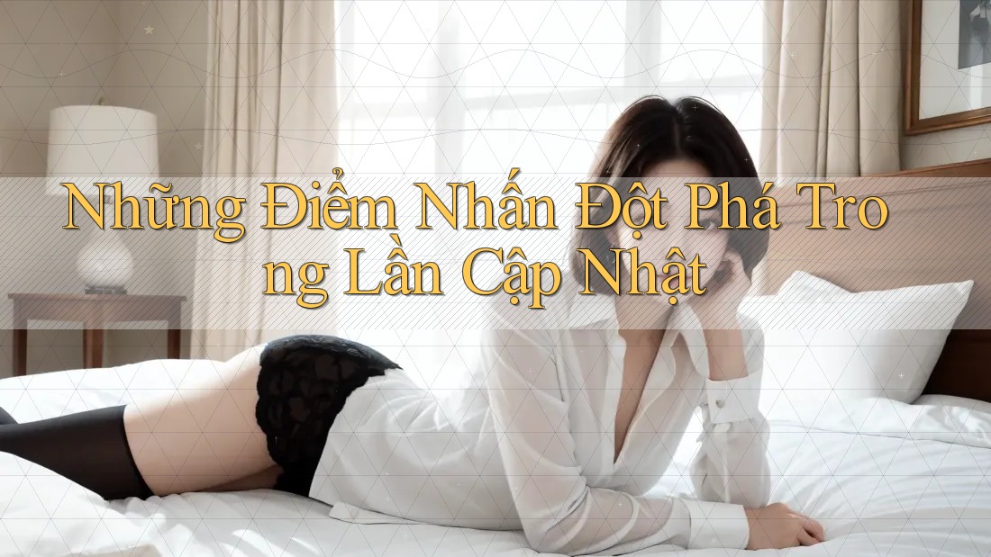 Những Điểm Nhấn Đột Phá Trong Lần Cập Nhật Những Điểm Nhấn Đột Phá Trong Lần Cập Nhật
