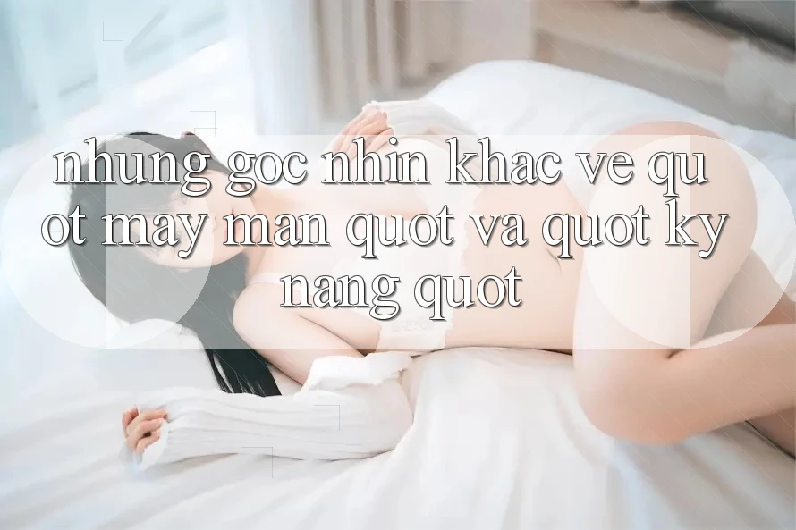 Những góc nhìn khác về " May mắn" và " Kỹ năng" Những góc nhìn khác về " May mắn" và " Kỹ năng"