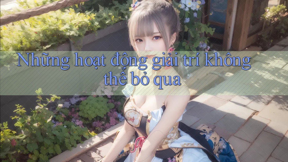 Những hoạt động giải trí không thể bỏ qua Những hoạt động giải trí không thể bỏ qua