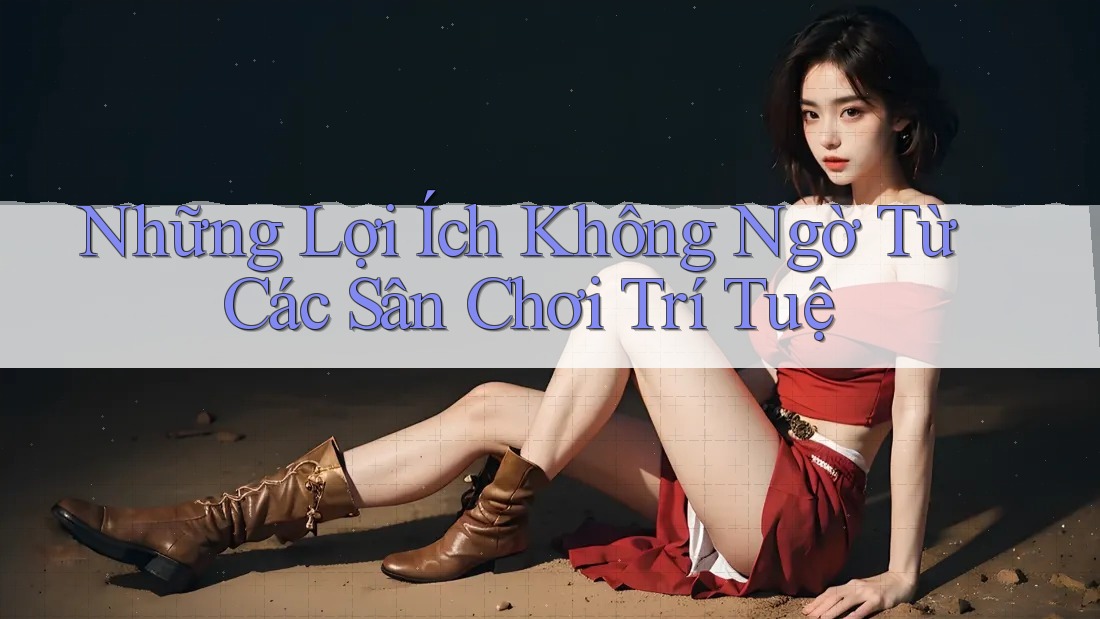 Những Lợi Ích Không Ngờ Từ Các Sân Chơi Trí Tuệ Những Lợi Ích Không Ngờ Từ Các Sân Chơi Trí Tuệ