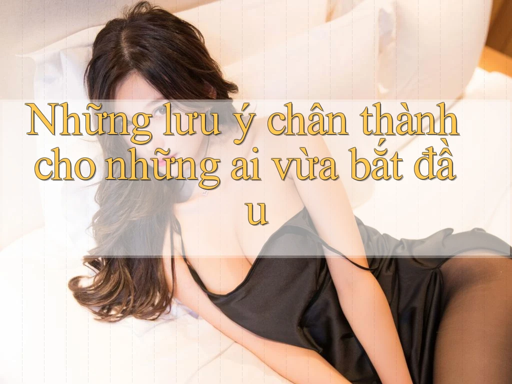Những lưu ý chân thành cho những ai vừa bắt đầu