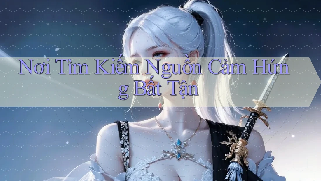 Nơi Tìm Kiếm Nguồn Cảm Hứng Bất Tận Nơi Tìm Kiếm Nguồn Cảm Hứng Bất Tận