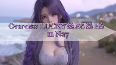 overview lucky88 xổ số hôm nay