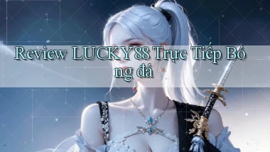 review lucky88 trực tiếp bóng đá