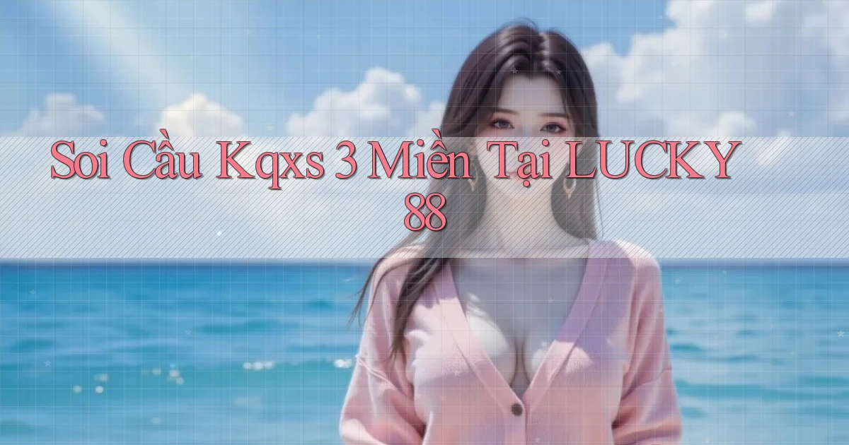soi cầu kqxs 3 miền tại lucky88