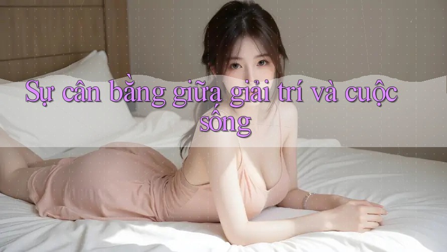 Sự cân bằng giữa giải trí và cuộc sống