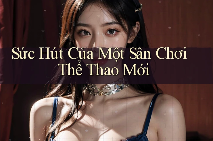 Sức Hút Của Một Sân Chơi Thể Thao Mới Sức Hút Của Một Sân Chơi Thể Thao Mới