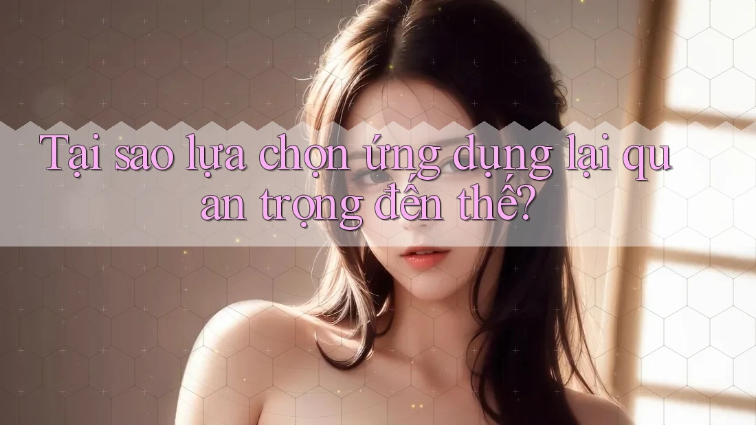 Tại sao lựa chọn ứng dụng lại quan trọng đến thế?