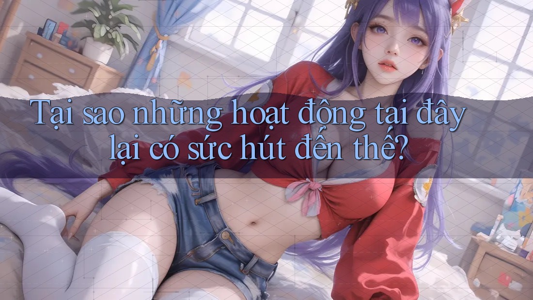 Tại sao những hoạt động tại đây lại có sức hút đến thế?
