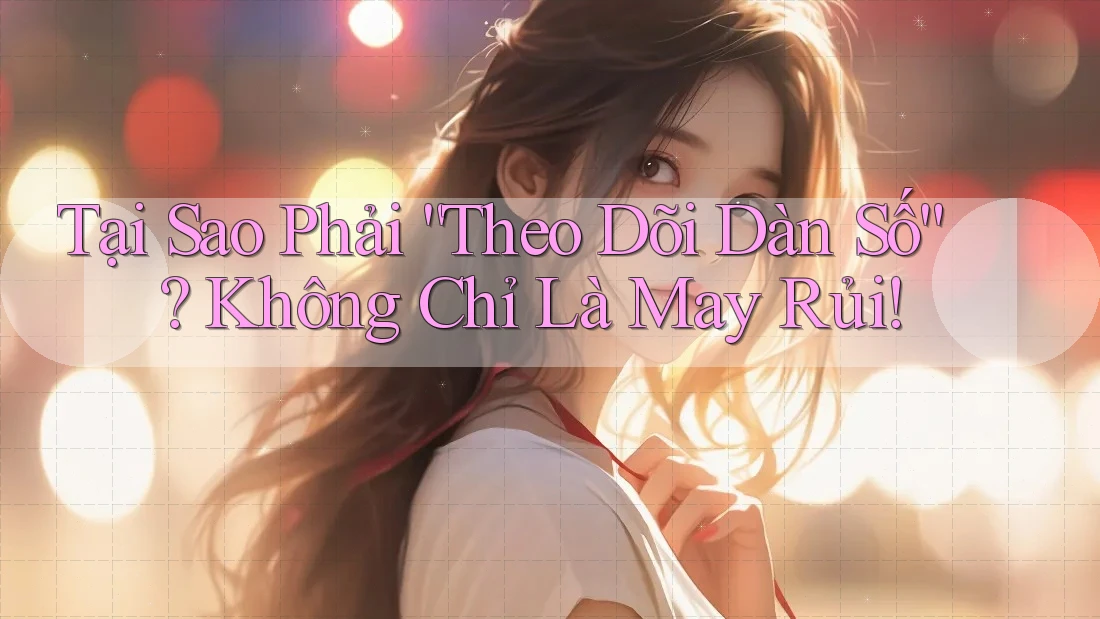 Tại Sao Phải “Theo Dõi Dàn Số”? Không Chỉ Là May Rủi!