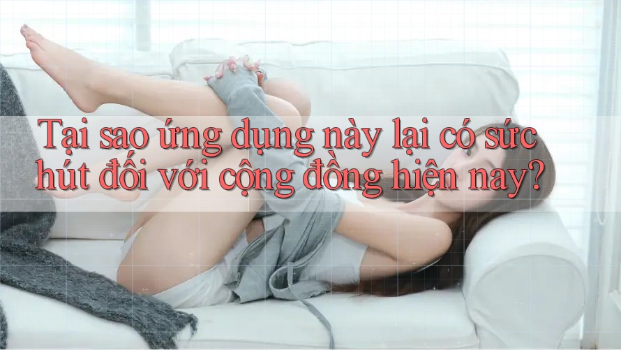 Tại sao ứng dụng này lại có sức hút đối với cộng đồng hiện nay? Tại sao ứng dụng này lại có sức hút đối với cộng đồng hiện nay?