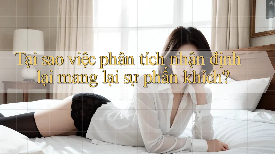 Tại sao việc phân tích nhận định lại mang lại sự phấn khích?