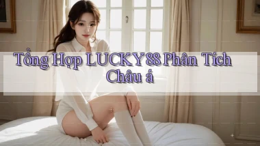 tổng hợp lucky88 phân tích châu á