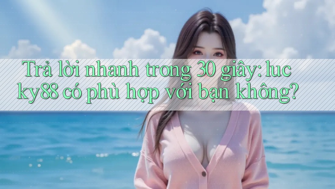 Trả lời nhanh trong 30 giây: lucky88 có phù hợp với bạn không? Trả lời nhanh trong 30 giây: lucky88 có phù hợp với bạn không?